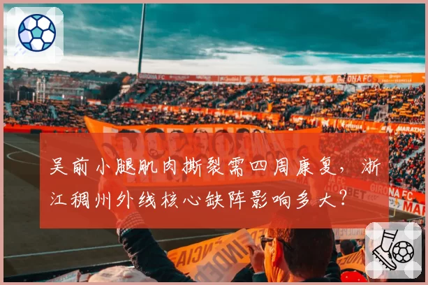 吴前小腿肌肉撕裂需四周康复，浙江稠州外线核心缺阵影响多大？